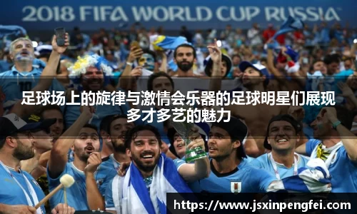 足球场上的旋律与激情会乐器的足球明星们展现多才多艺的魅力